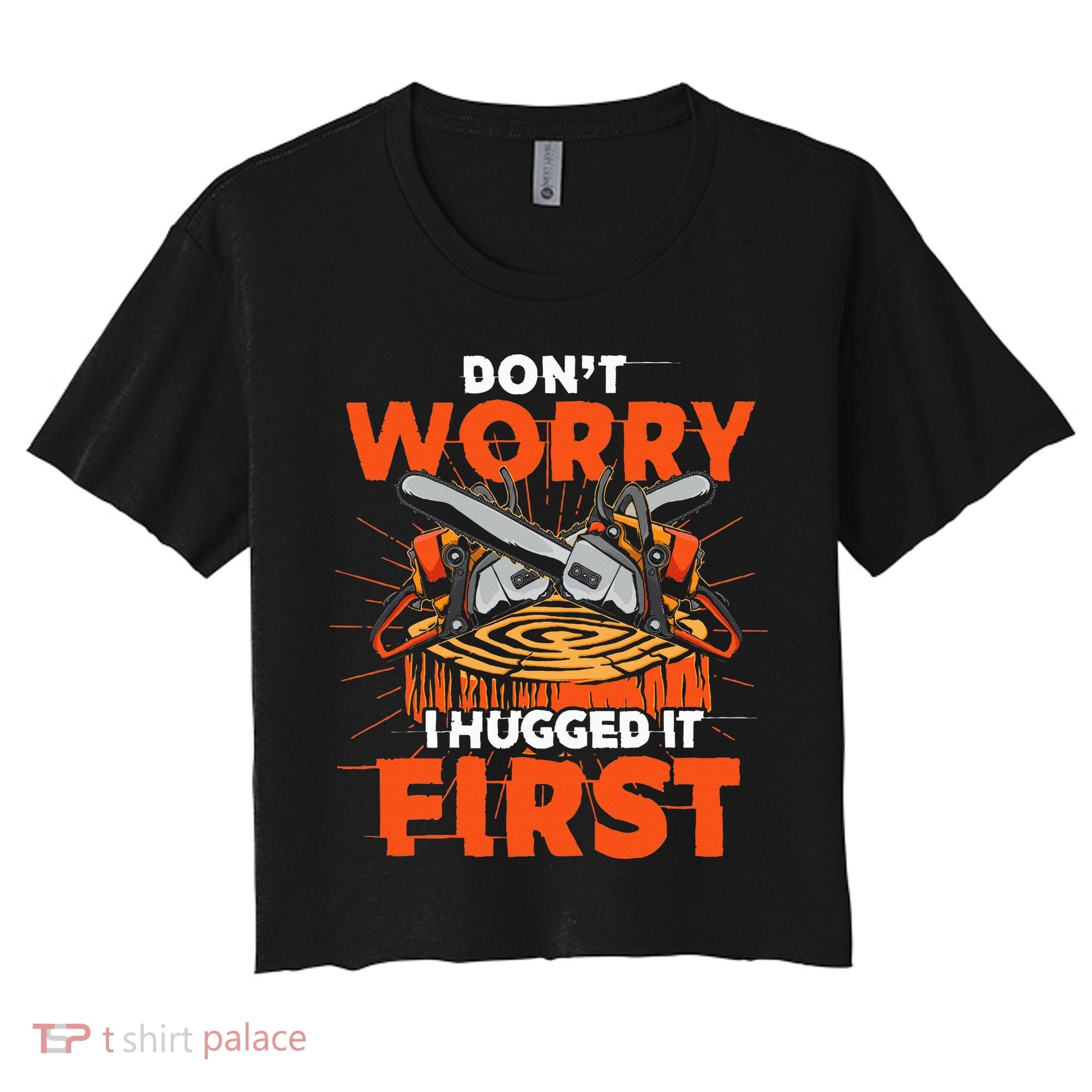 Dont Worry I Hugged It First Funny Arborist Gift Lumberjack Women's Crop Top Tee