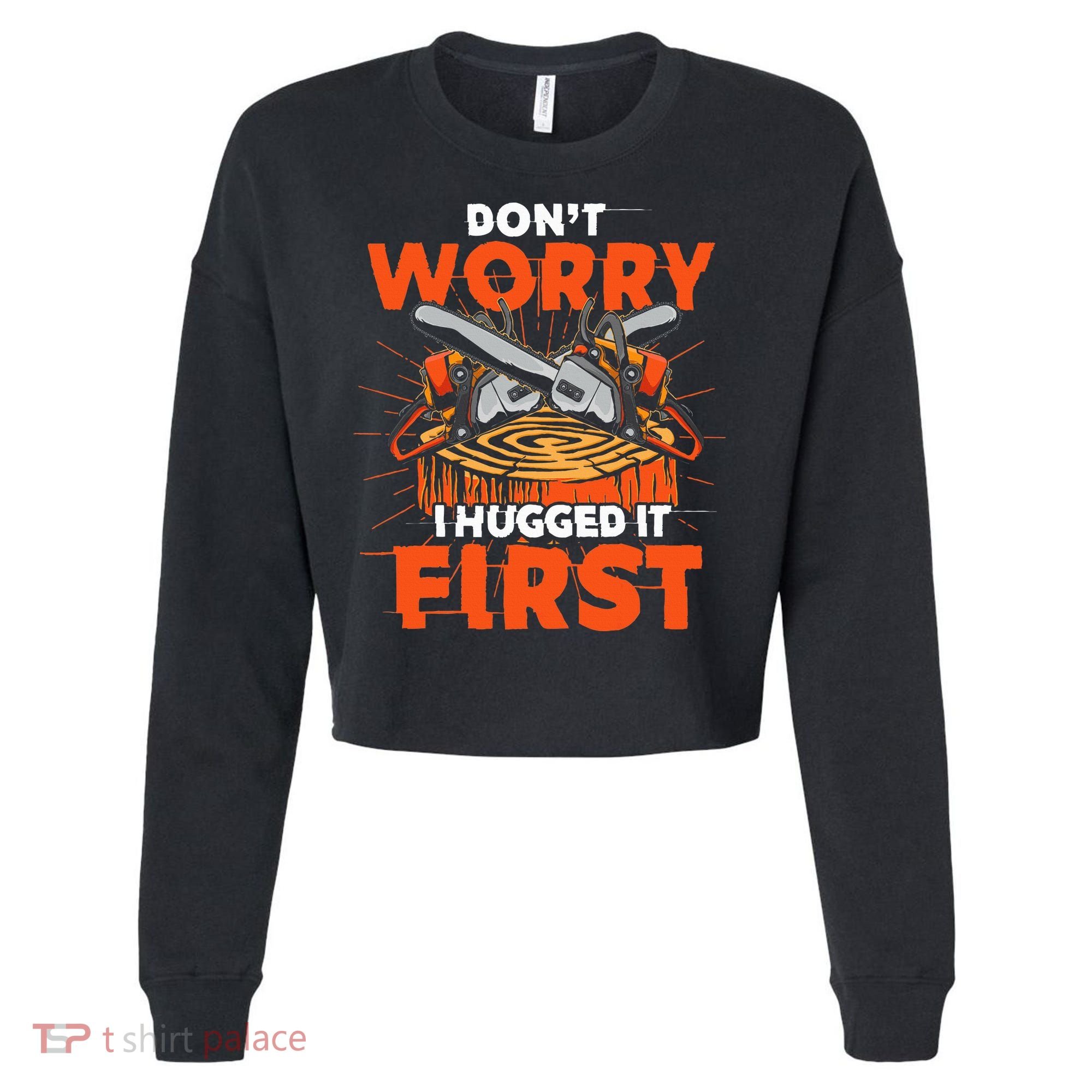 Dont Worry I Hugged It First Funny Arborist Gift Lumberjack Cropped Pullover Crew