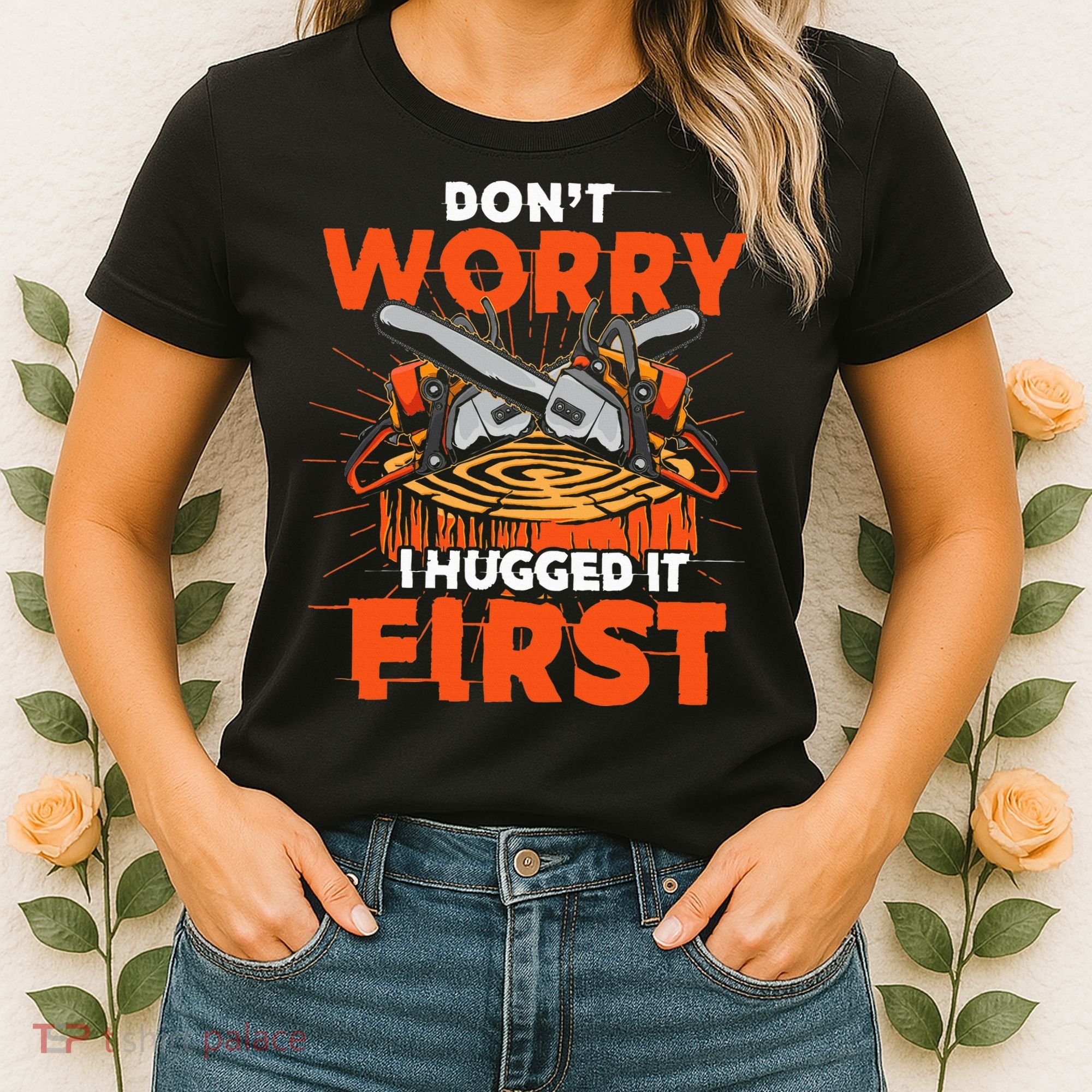 Dont Worry I Hugged It First Funny Arborist Gift Lumberjack Women's T-Shirt