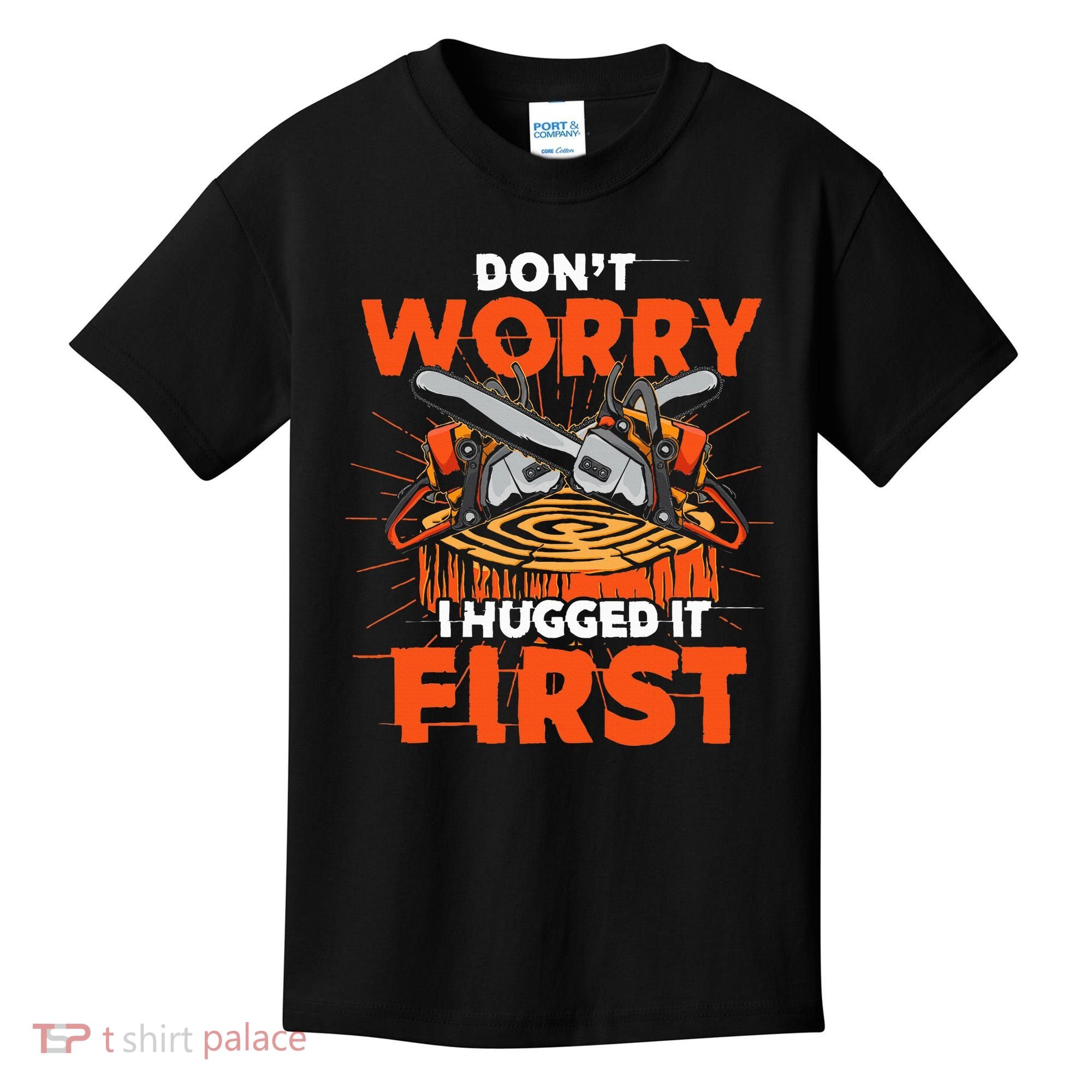 Dont Worry I Hugged It First Funny Arborist Gift Lumberjack Kids T-Shirt