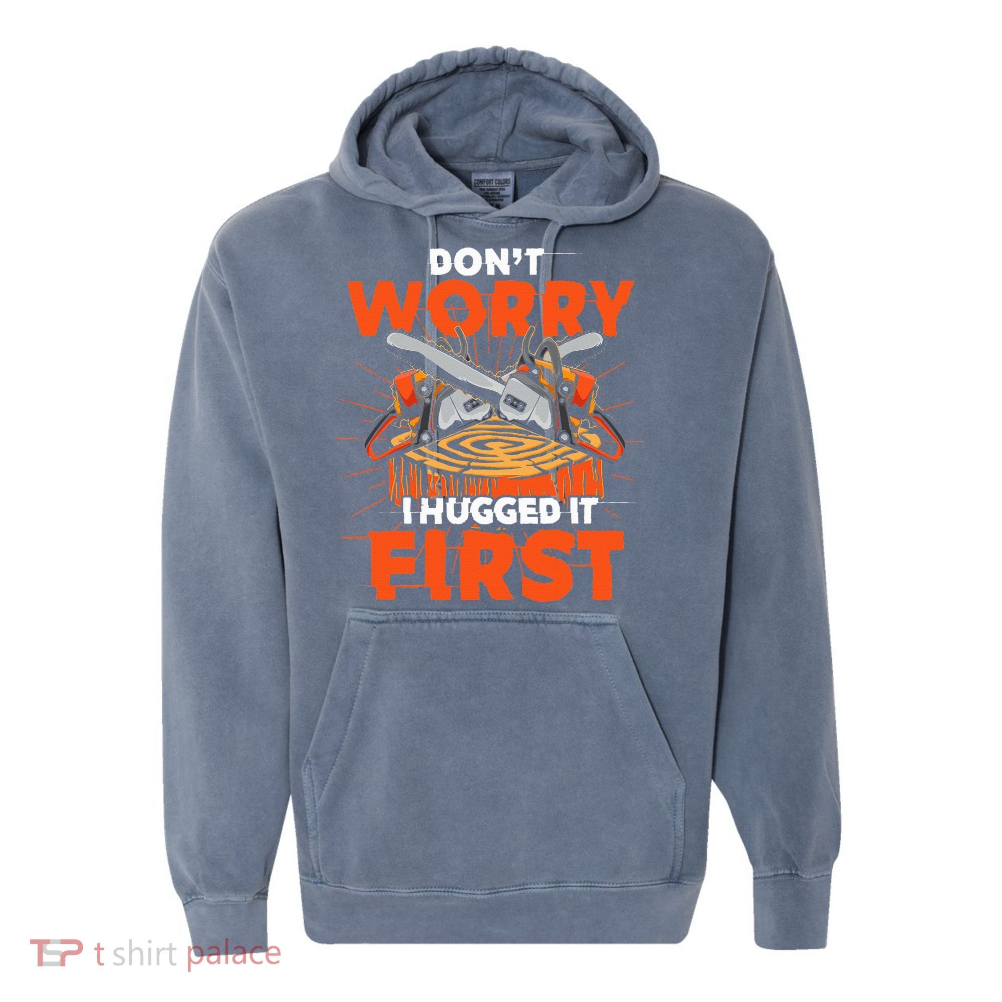 Dont Worry I Hugged It First Funny Arborist Gift Lumberjack Comfort Colors Garment-Dyed Hooded Sweatshirt