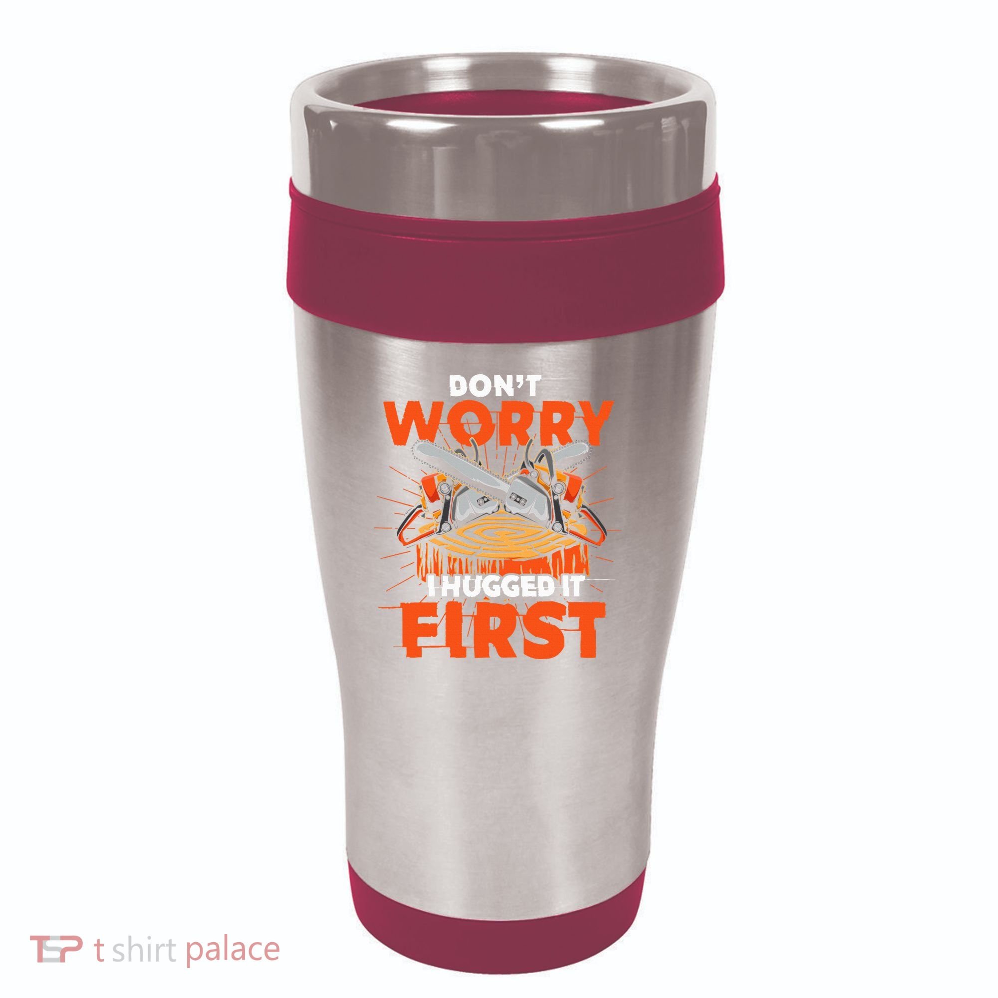 Dont Worry I Hugged It First Funny Arborist Gift Lumberjack 16oz Travel Tumbler
