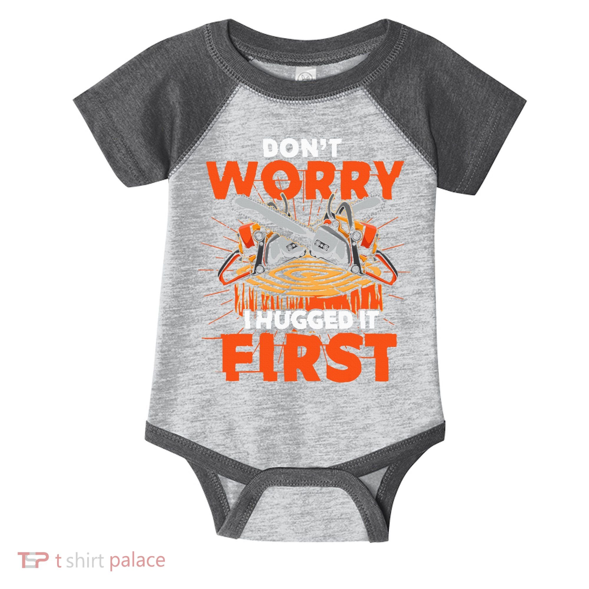 Dont Worry I Hugged It First Funny Arborist Gift Lumberjack Infant Baby Jersey Bodysuit