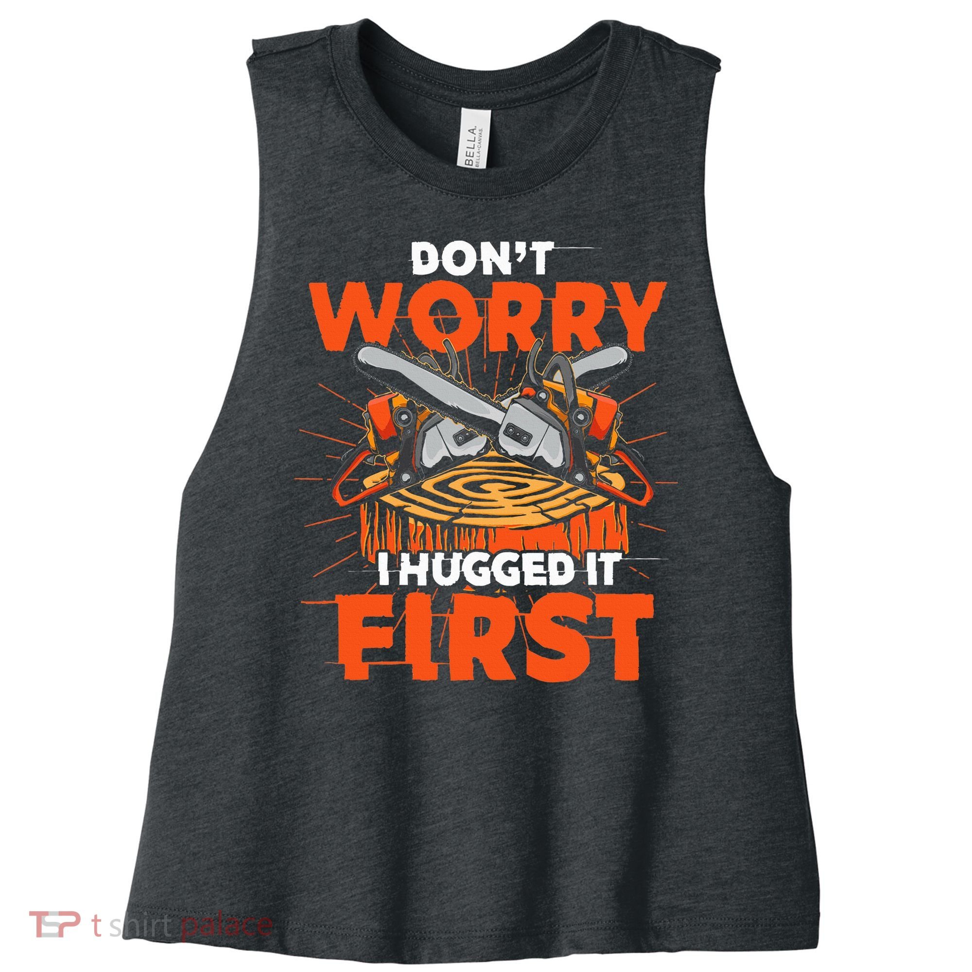 Dont Worry I Hugged It First Funny Arborist Gift Lumberjack Women's Racerback Cropped Tank