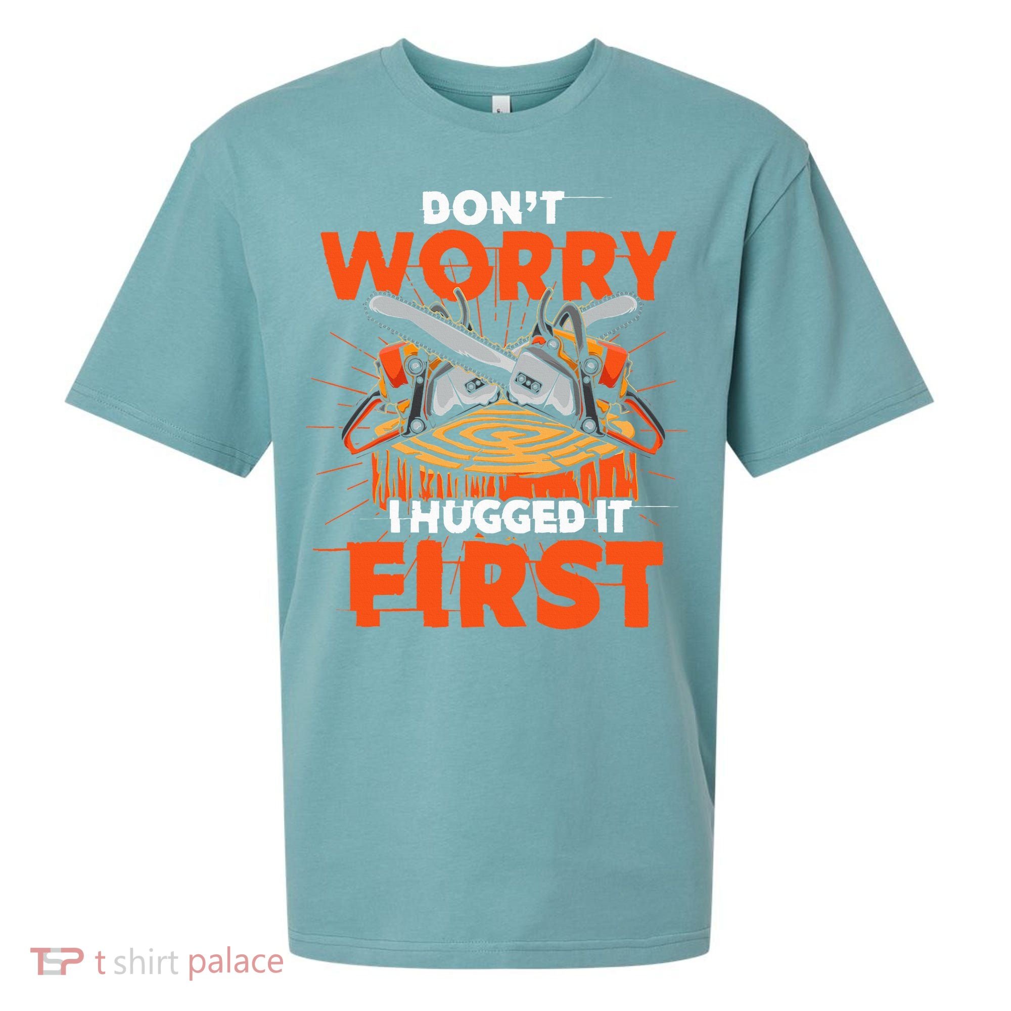 Dont Worry I Hugged It First Funny Arborist Gift Lumberjack Sueded Cloud Jersey T-Shirt
