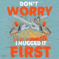 Dont Worry I Hugged It First Funny Arborist Gift Lumberjack Sueded Cloud Jersey T-Shirt thumb 2