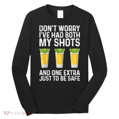 Don't Worry I've Had Both My Shots And One Extra Vaccinated Long Sleeve Shirt