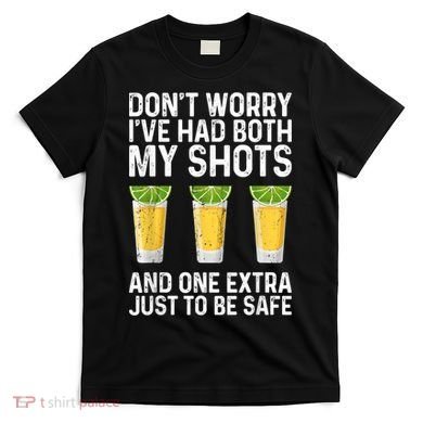 Don't Worry I've Had Both My Shots And One Extra Vaccinated T-Shirt