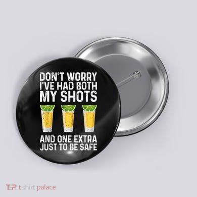 Don't Worry I've Had Both My Shots And One Extra Vaccinated Button