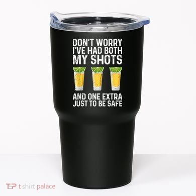 Don't Worry I've Had Both My Shots And One Extra Vaccinated Tumbler