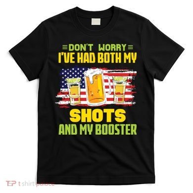 Don't Worry Ive Had Both My Shots And My Booster Funny Drinking T-Shirt