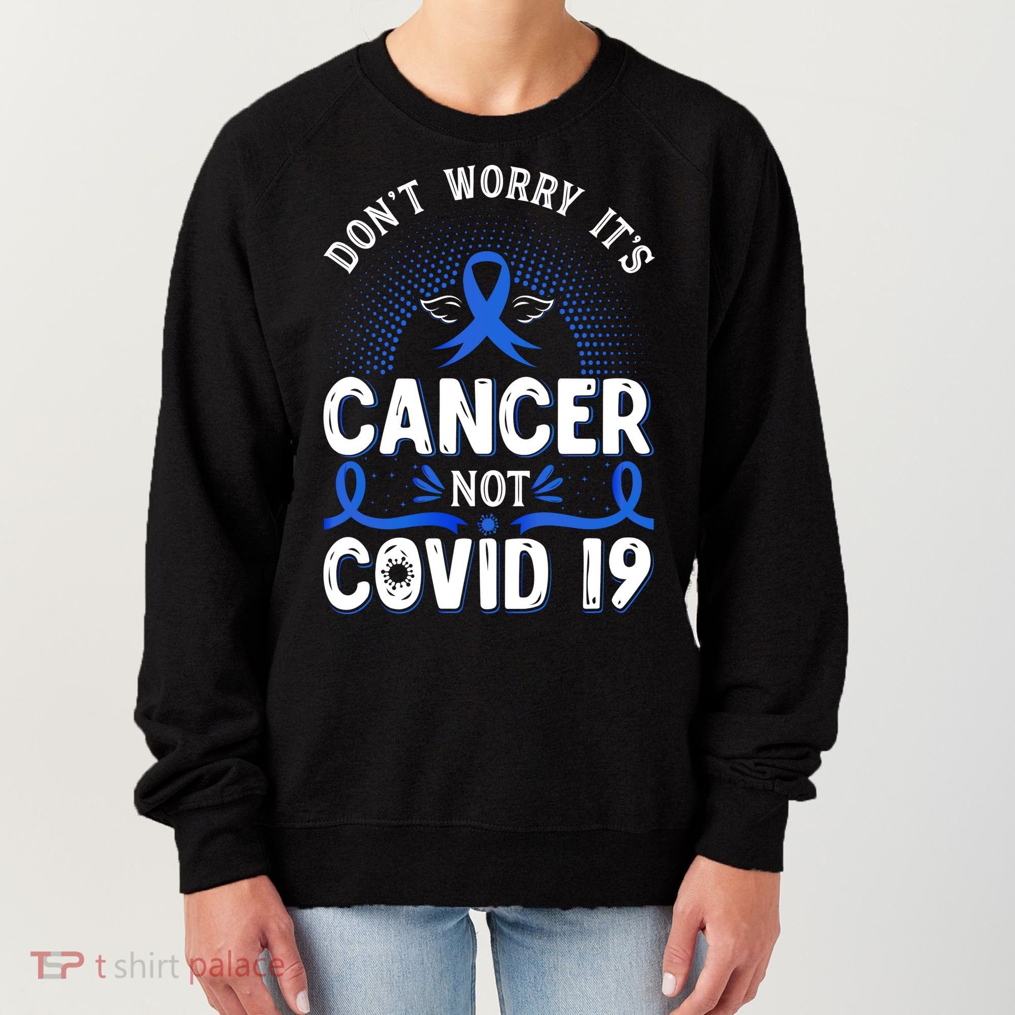 DONT WORRY ITS CANCER NOT COVID19 Colon Cancer Awareness Women's Sweatshirt