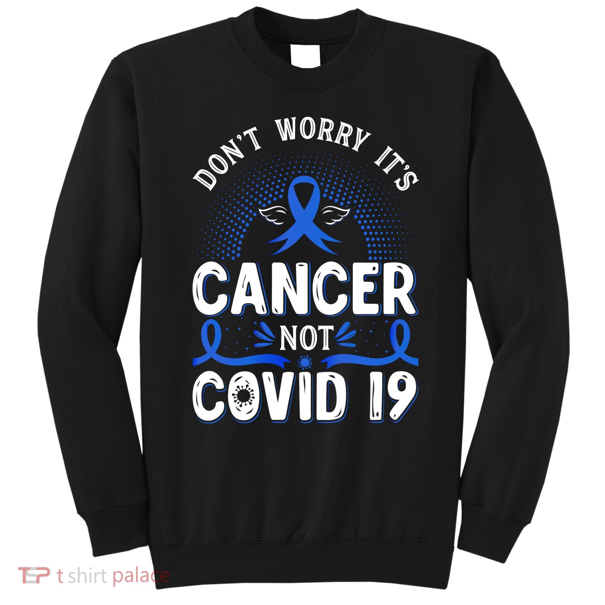DONT WORRY ITS CANCER NOT COVID19 Colon Cancer Awareness Sweatshirt
