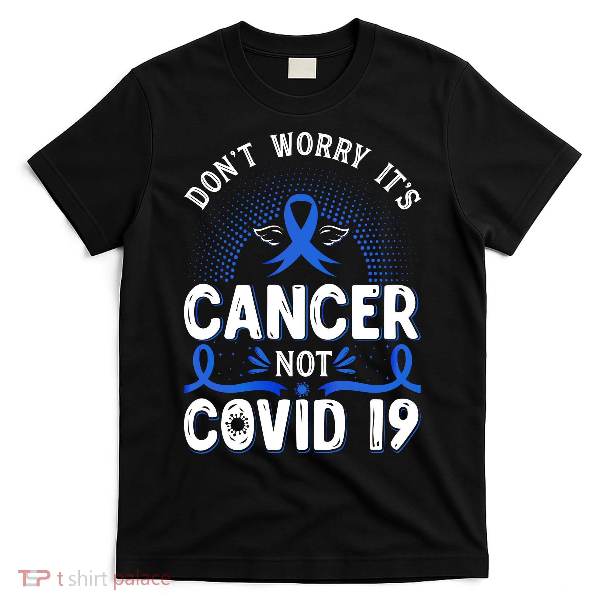 DONT WORRY ITS CANCER NOT COVID19 Colon Cancer Awareness T-Shirt