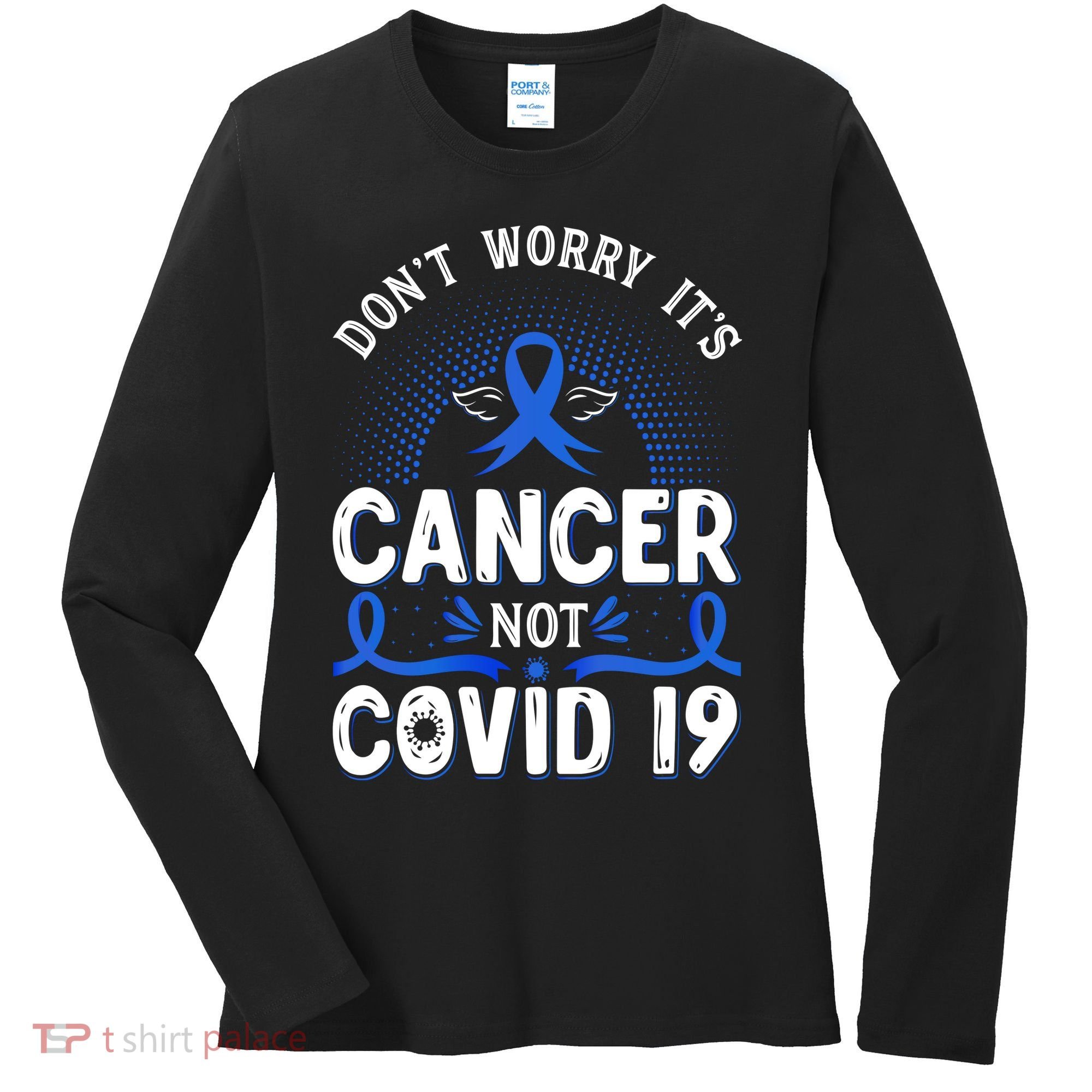 DONT WORRY ITS CANCER NOT COVID19 Colon Cancer Awareness Women's Long Sleeve Shirt