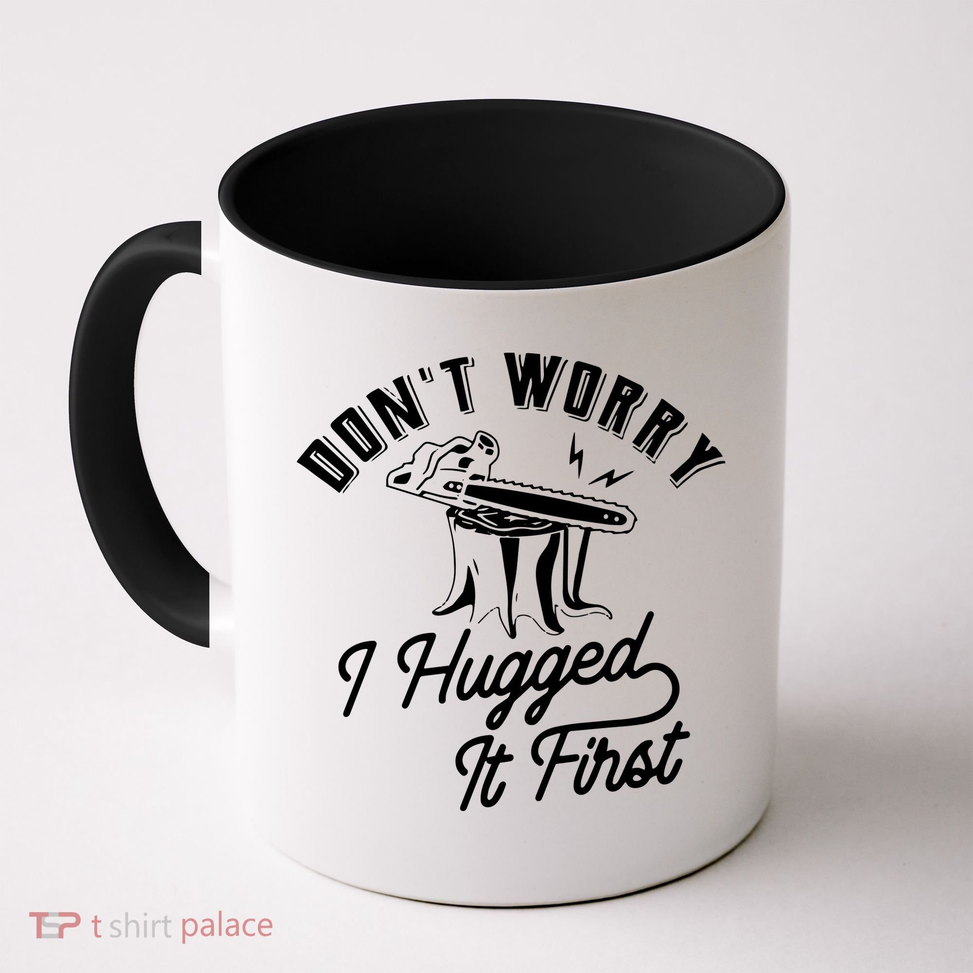 Don't Worry I Hugged It First Lumberjack Chainsaw Coffee Mug