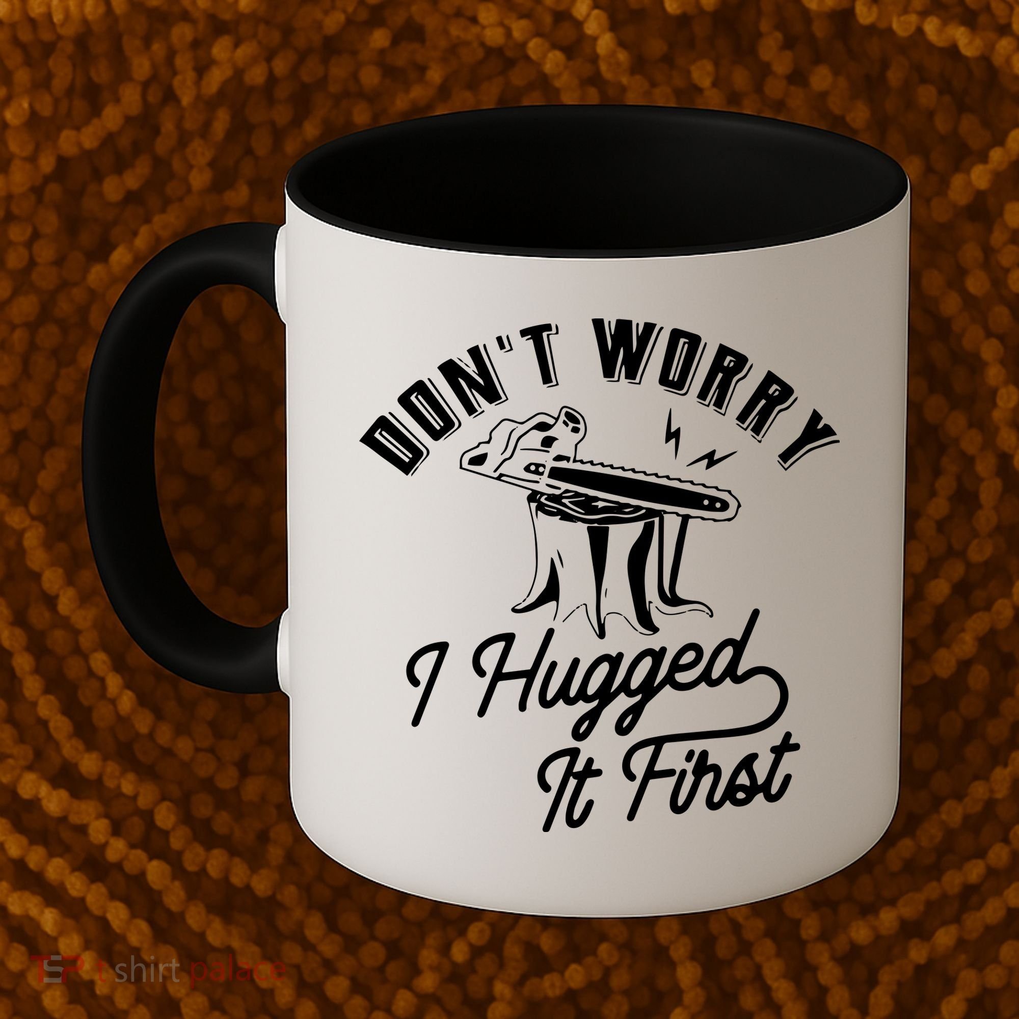 Don't Worry I Hugged It First Lumberjack Chainsaw Coffee Mug