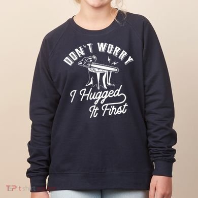 Don't Worry I Hugged It First Lumberjack Chainsaw Women's Sweatshirt