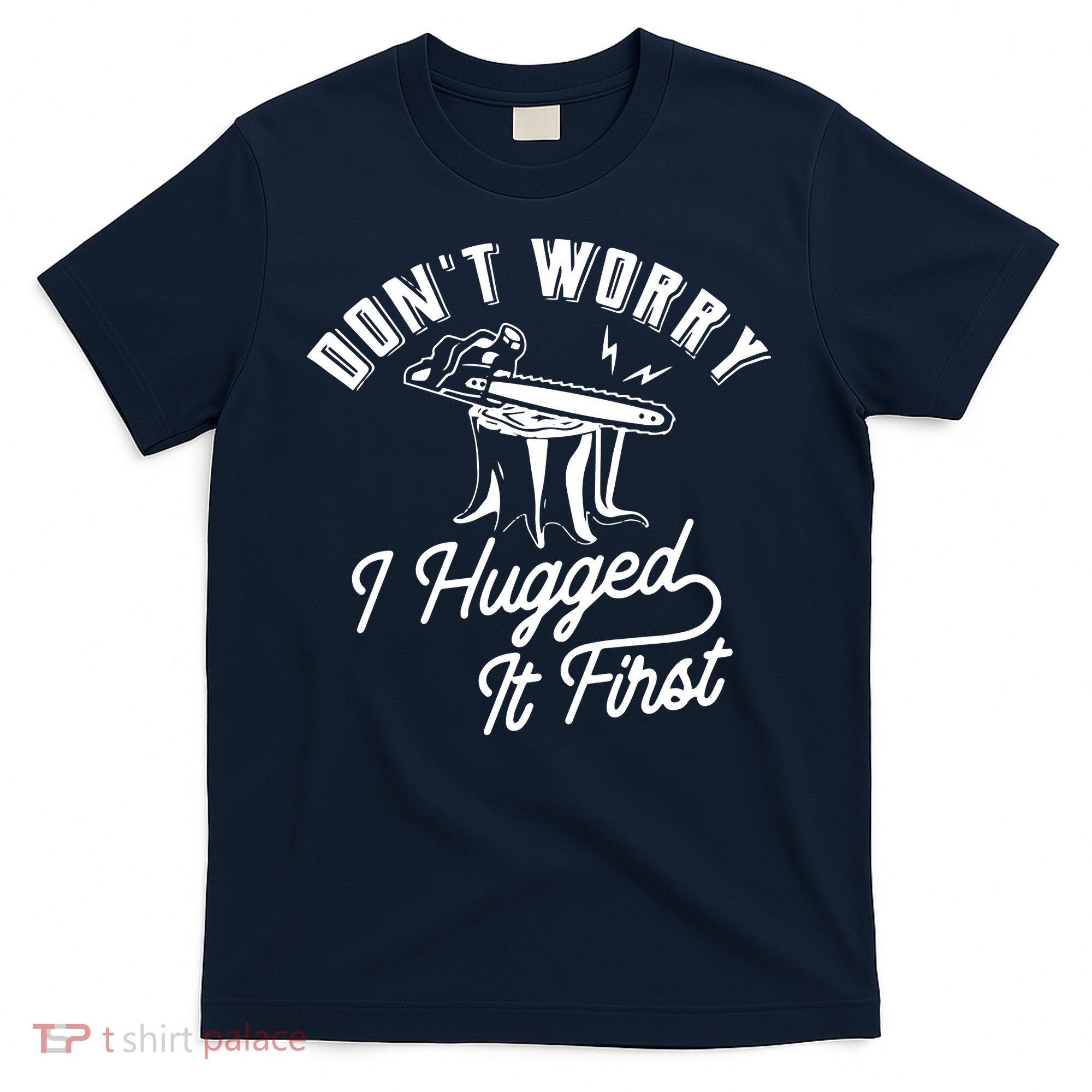 Don't Worry I Hugged It First Lumberjack Chainsaw T-Shirt