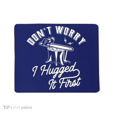 Don't Worry I Hugged It First Lumberjack Chainsaw Mousepad