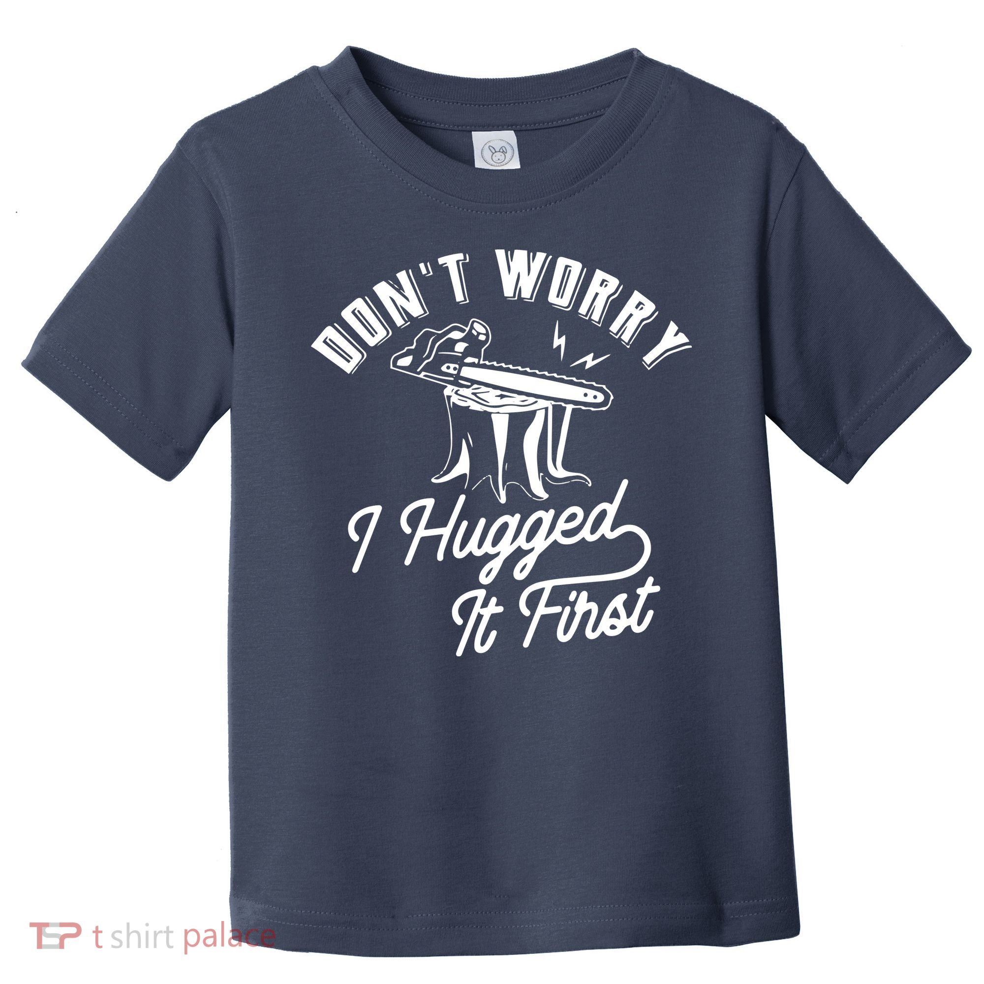 Don't Worry I Hugged It First Lumberjack Chainsaw Toddler T-Shirt