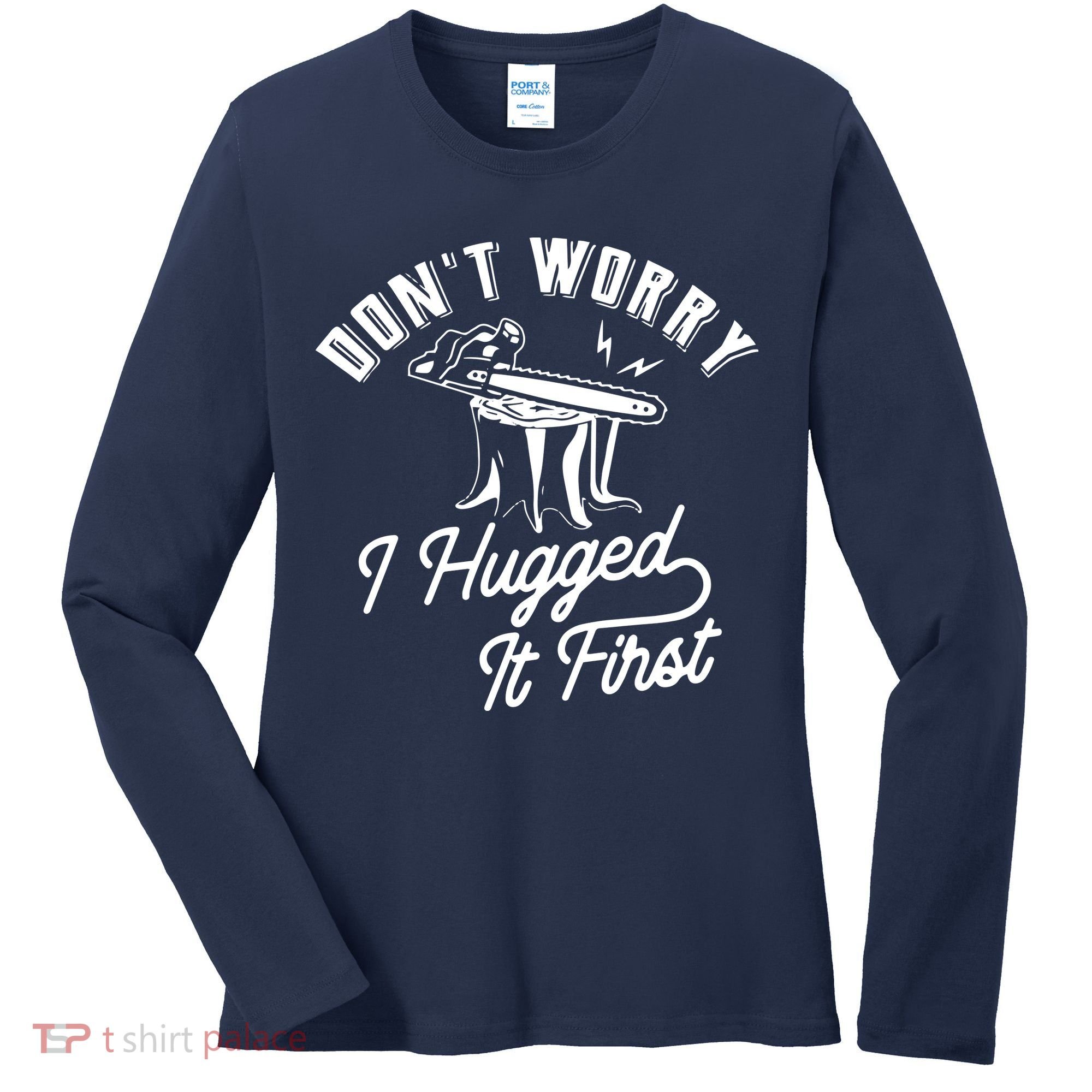 Don't Worry I Hugged It First Lumberjack Chainsaw Women's Long Sleeve Shirt