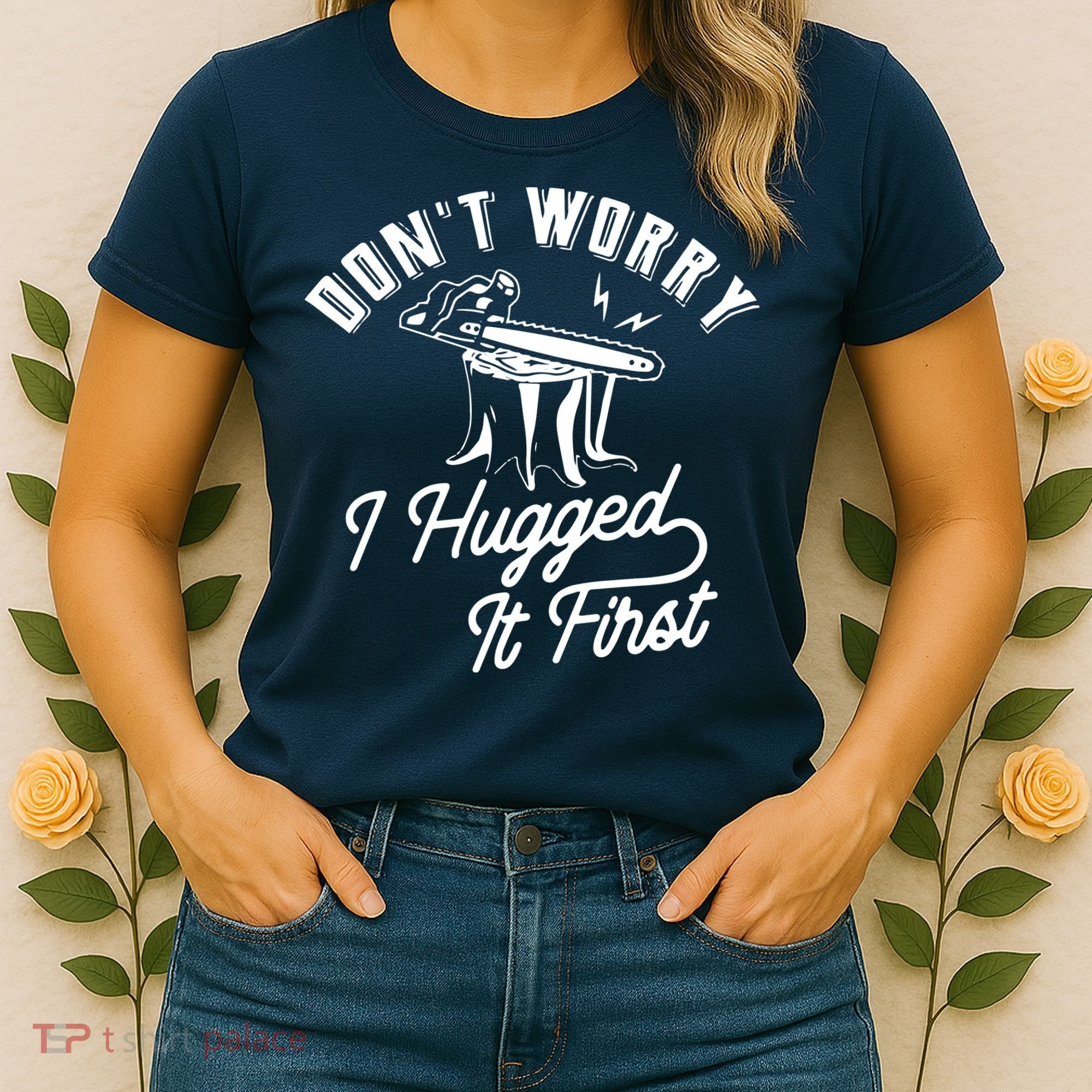 Don't Worry I Hugged It First Lumberjack Chainsaw Women's T-Shirt