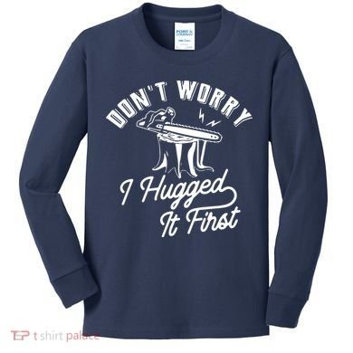 Don't Worry I Hugged It First Lumberjack Chainsaw Kids Long Sleeve Shirt