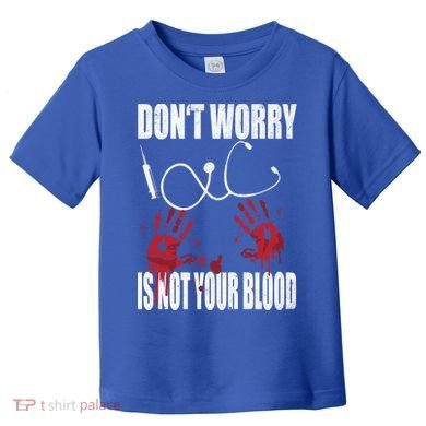 Don't Worry Is Not Your Blood Halloween Nurse Gift Toddler T-Shirt