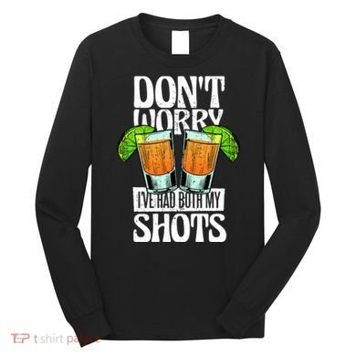 Don't Worry I Had Both My Shots Funny Tequila Drinking Long Sleeve Shirt