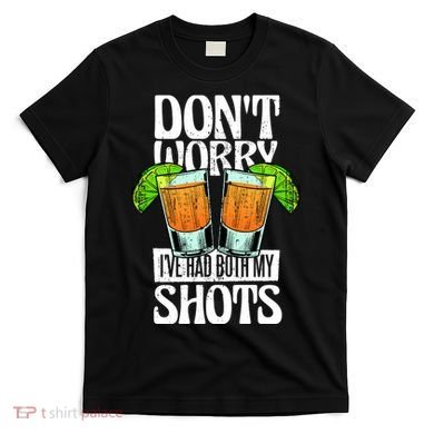 Don't Worry I Had Both My Shots Funny Tequila Drinking T-Shirt