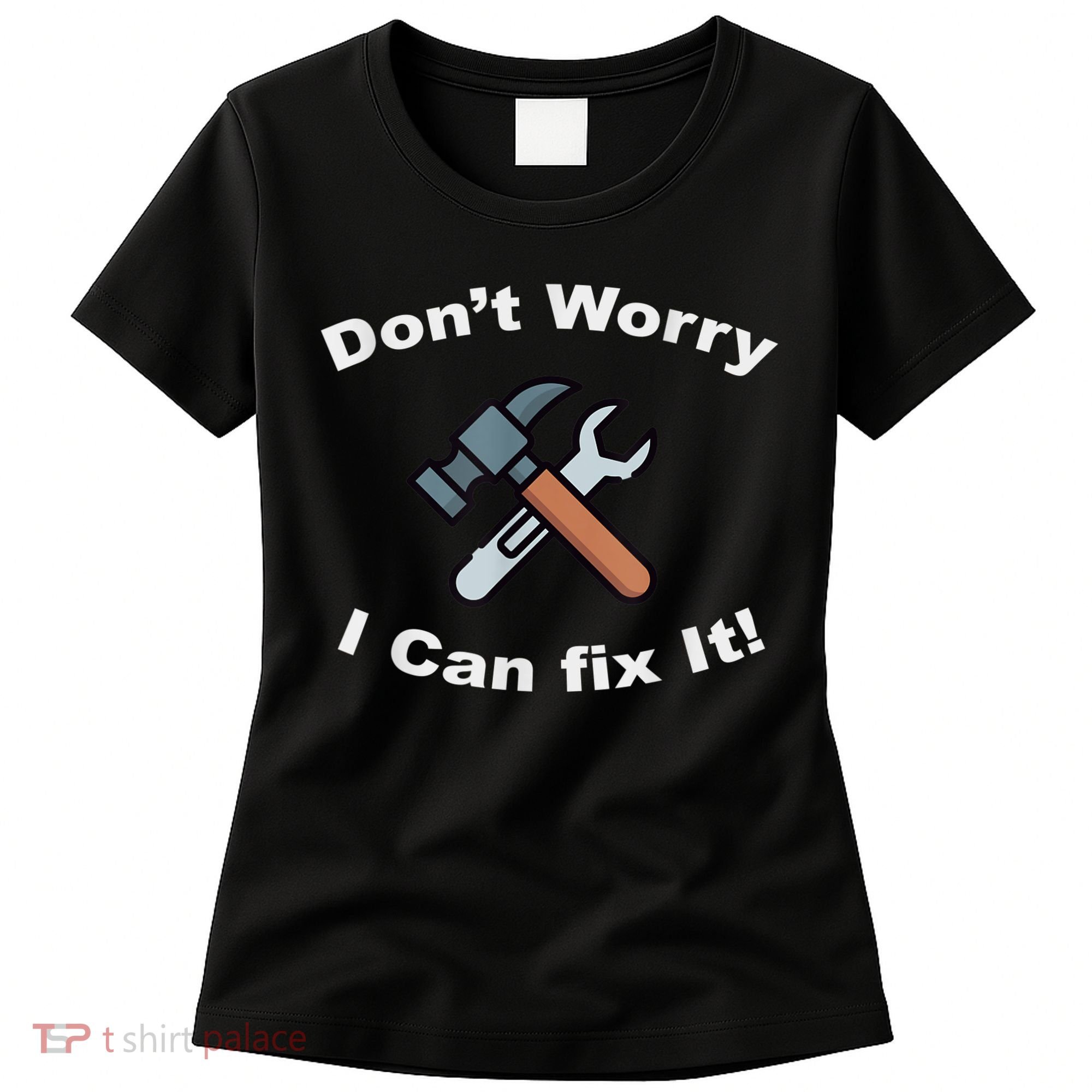 Don't Worry I Can Fix It! Funny Mechanic Ts Women's T-Shirt