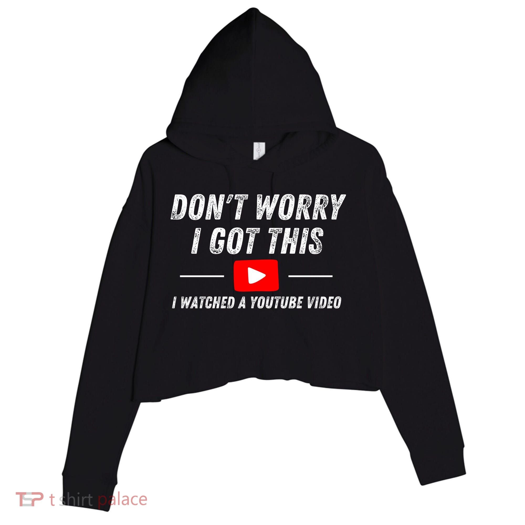DonT Worry I Got This I Watched A Youtube Video Crop Fleece Hoodie