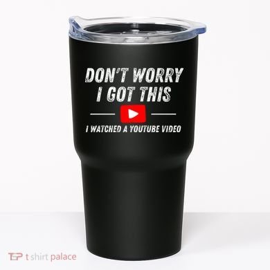 DonT Worry I Got This I Watched A Youtube Video Tumbler