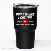 DonT Worry I Got This I Watched A Youtube Video Tumbler thumb 0