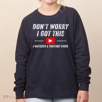 DonT Worry I Got This I Watched A Youtube Video Women's Sweatshirt thumb 0