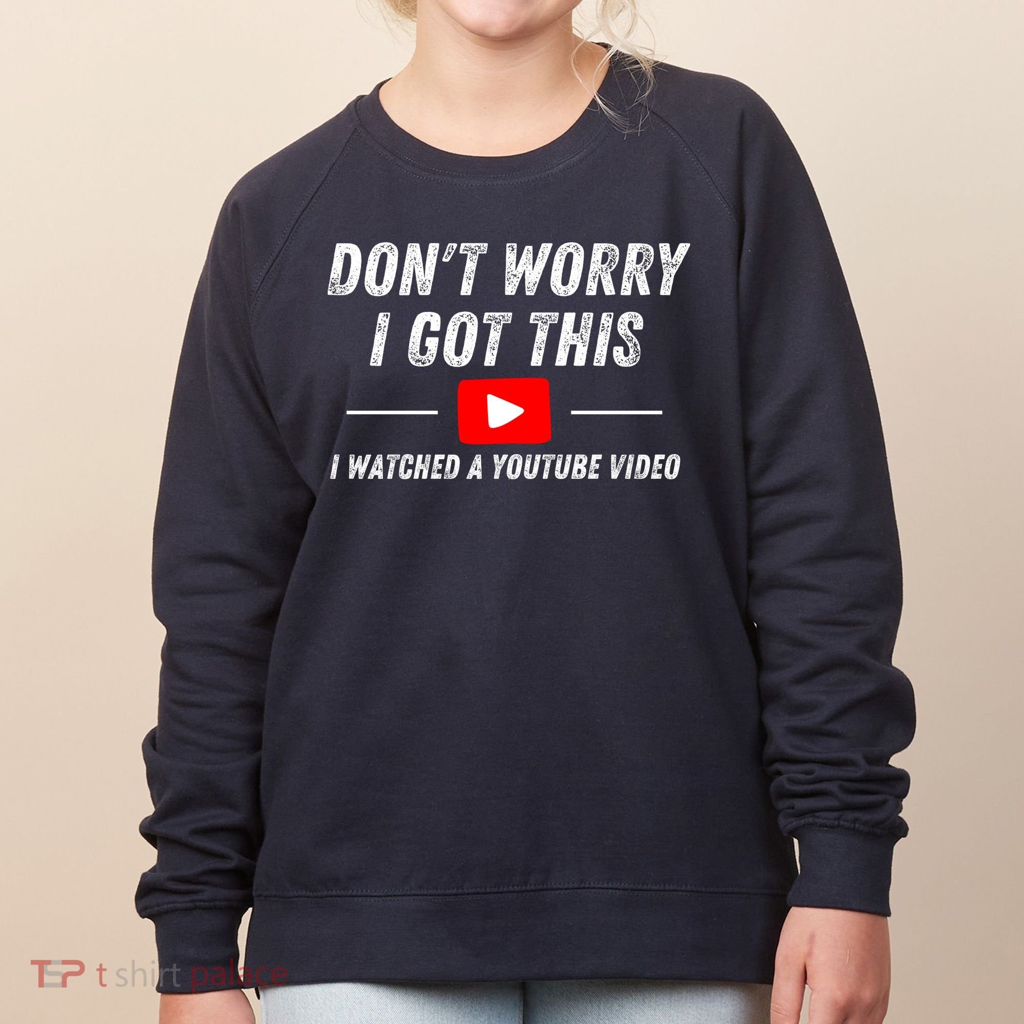 DonT Worry I Got This I Watched A Youtube Video Women's Sweatshirt