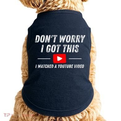 DonT Worry I Got This I Watched A Youtube Video Doggie Tank