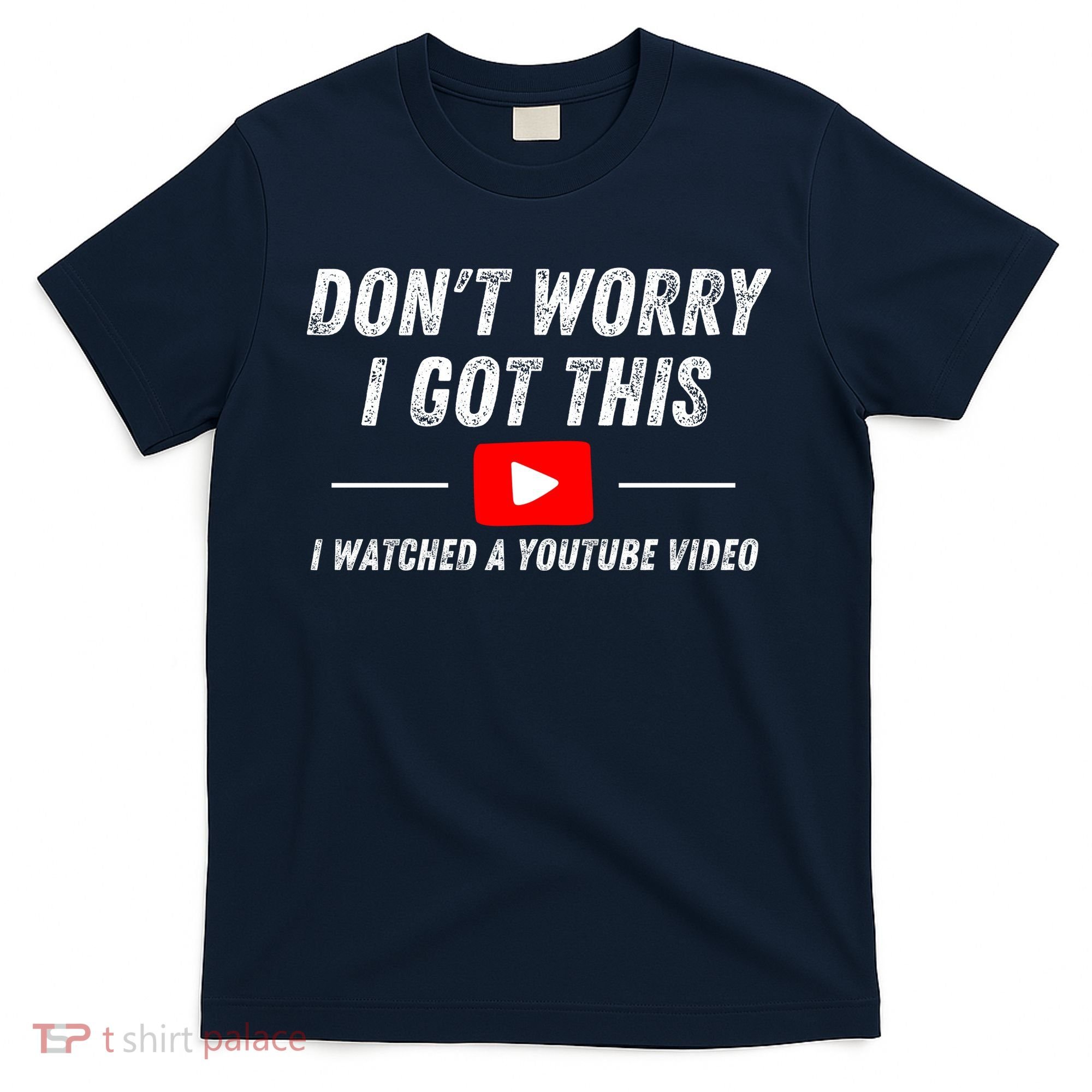 DonT Worry I Got This I Watched A Youtube Video T-Shirt
