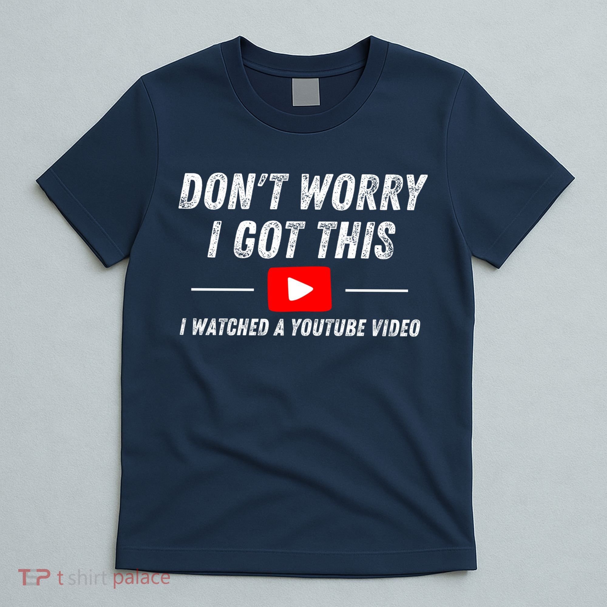 DonT Worry I Got This I Watched A Youtube Video T-Shirt