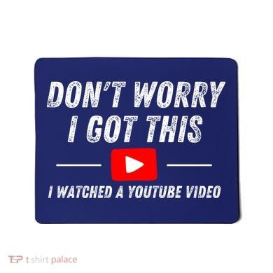 DonT Worry I Got This I Watched A Youtube Video Mousepad