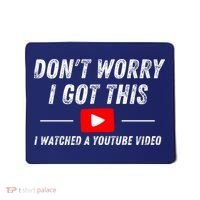 DonT Worry I Got This I Watched A Youtube Video Mousepad thumb 0