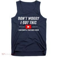 DonT Worry I Got This I Watched A Youtube Video Tank Top thumb 0