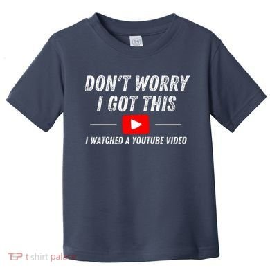 DonT Worry I Got This I Watched A Youtube Video Toddler T-Shirt