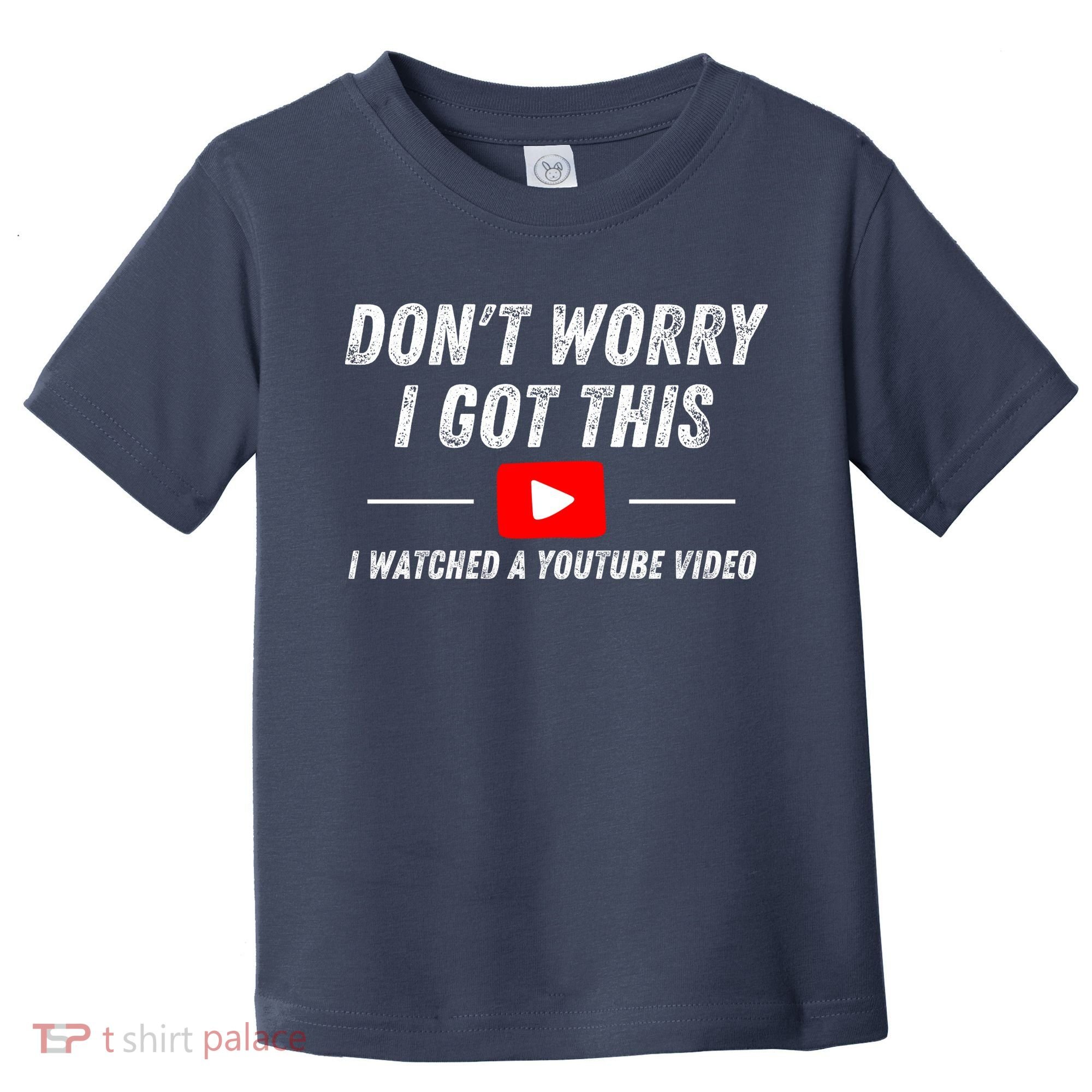 DonT Worry I Got This I Watched A Youtube Video Toddler T-Shirt