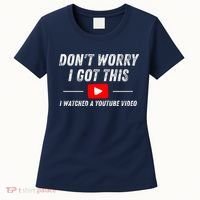 DonT Worry I Got This I Watched A Youtube Video Women's T-Shirt thumb 0