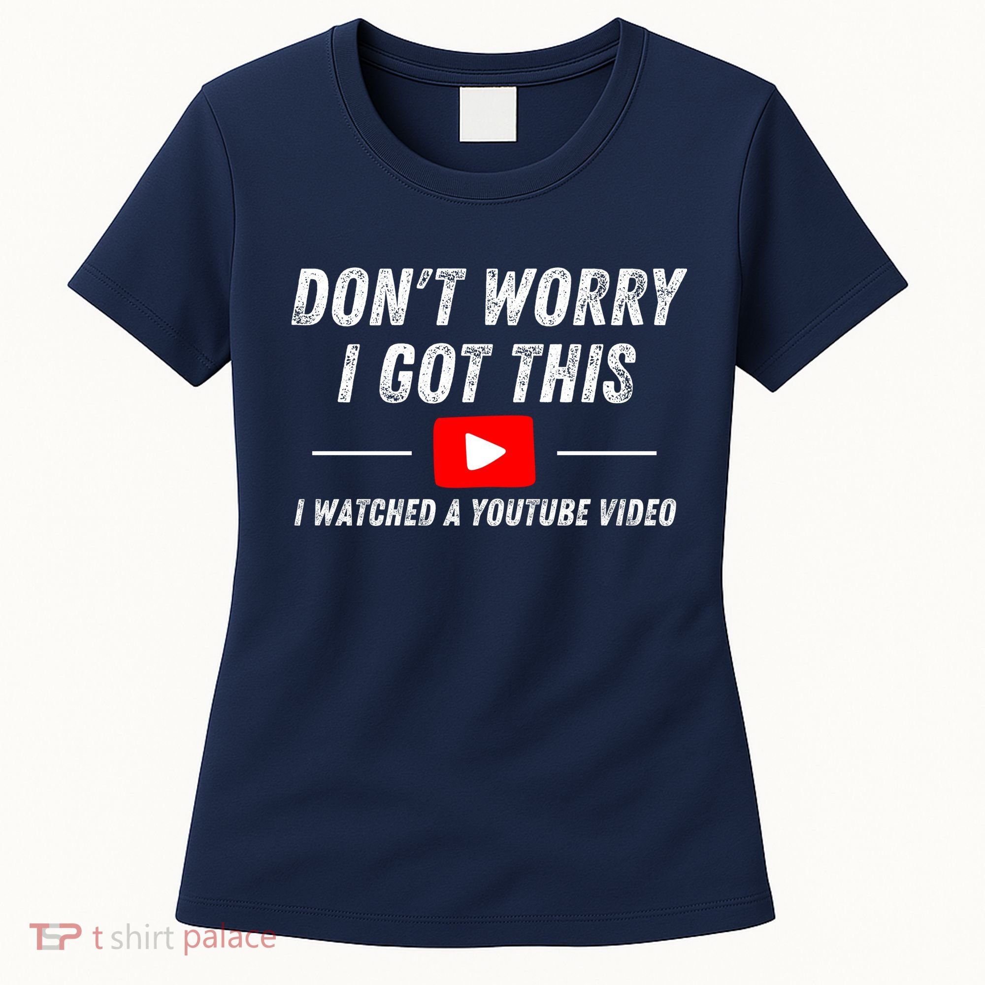 DonT Worry I Got This I Watched A Youtube Video Women's T-Shirt