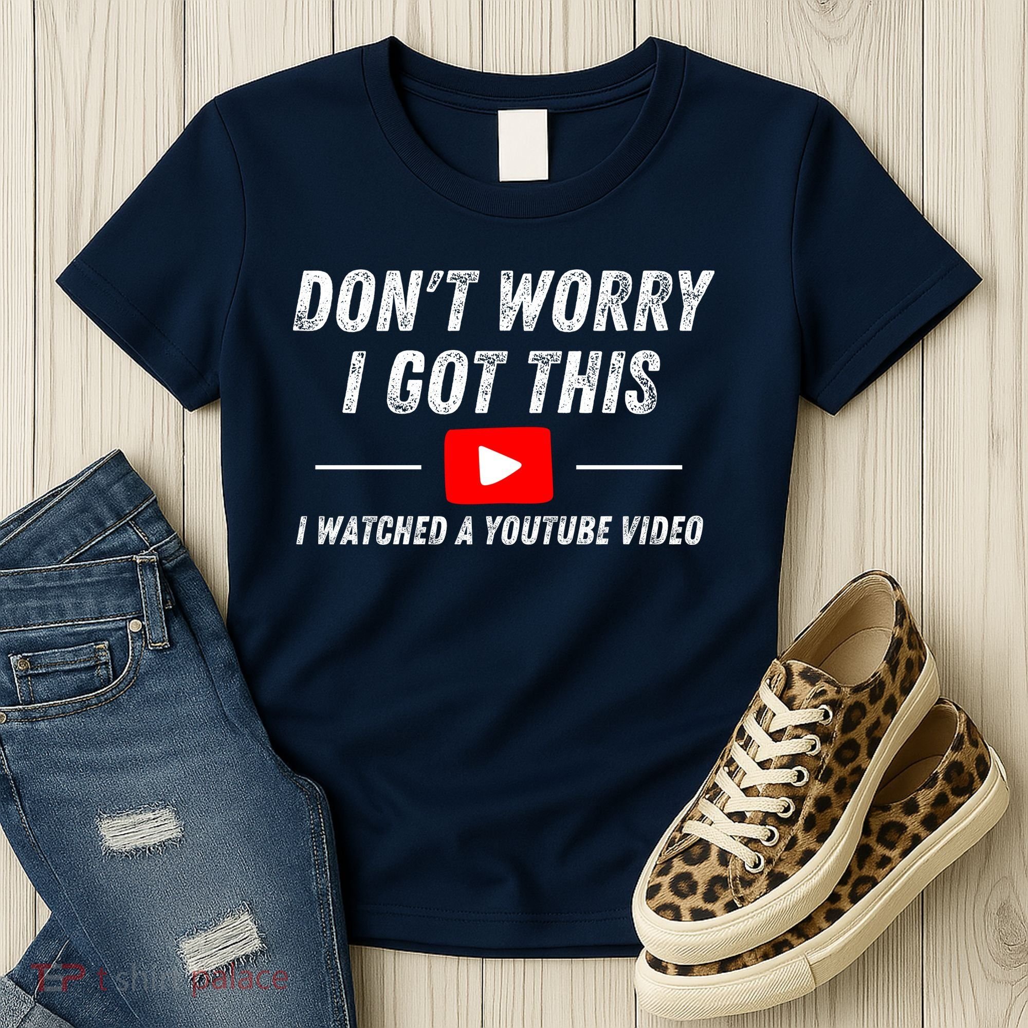 DonT Worry I Got This I Watched A Youtube Video Women's T-Shirt