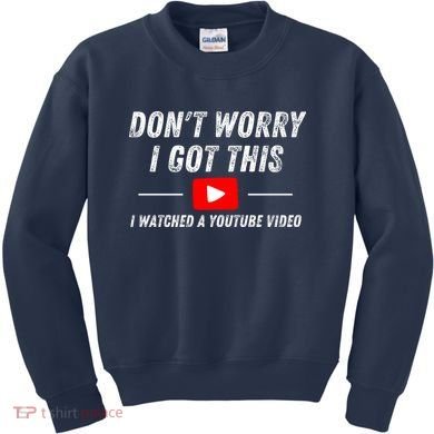 DonT Worry I Got This I Watched A Youtube Video Kids Sweatshirt