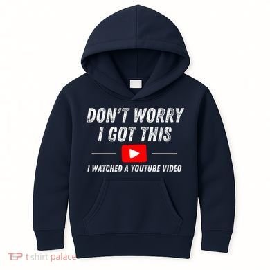 DonT Worry I Got This I Watched A Youtube Video Kids Hoodie